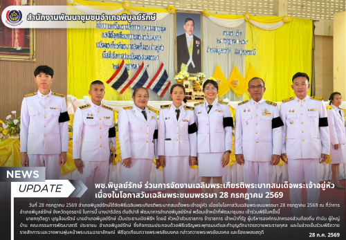 พช.พิบูลย์รักษ์ ร่วมการจัดงานเฉลิมพระเกียรติพระบาทสมเด็จพระเจ้าอยู่หัว เนื่องในโอกาสวันเฉลิมพระชนมพรรษา 28 กรกฎาคม 2569